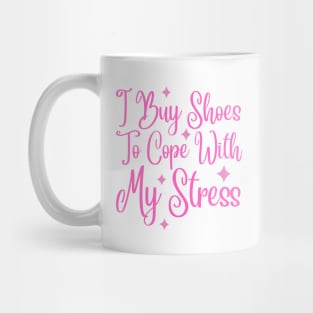 I Buy Shoes To Cope With My Stress Mug